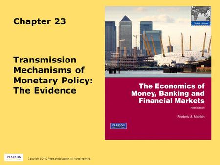 Copyright © 2010 Pearson Education. All rights reserved. Chapter 23 Transmission Mechanisms of Monetary Policy: The Evidence.