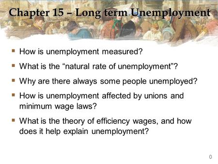 Chapter 15 – Long term Unemployment  How is unemployment measured?  What is the “natural rate of unemployment”?  Why are there always some people unemployed?