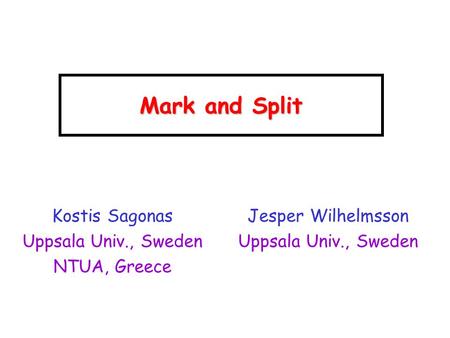 Mark and Split Kostis Sagonas Uppsala Univ., Sweden NTUA, Greece Jesper Wilhelmsson Uppsala Univ., Sweden.