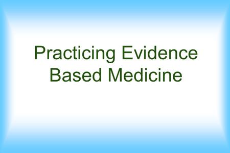 Practicing Evidence Based Medicine