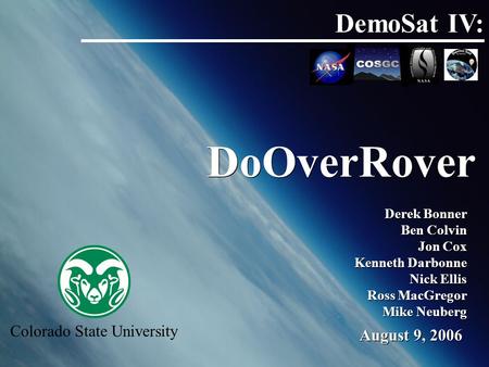 DemoSat IV: DoOverRover Colorado State University Derek Bonner Ben Colvin Jon Cox Kenneth Darbonne Nick Ellis Ross MacGregor Mike Neuberg Derek Bonner.