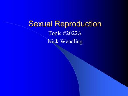 Sexual Reproduction Topic #2022A Nick Wendling.