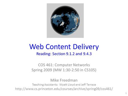 Web Content Delivery Reading: Section 9.1.2 and 9.4.3 COS 461: Computer Networks Spring 2009 (MW 1:30-2:50 in CS105) Mike Freedman Teaching Assistants:
