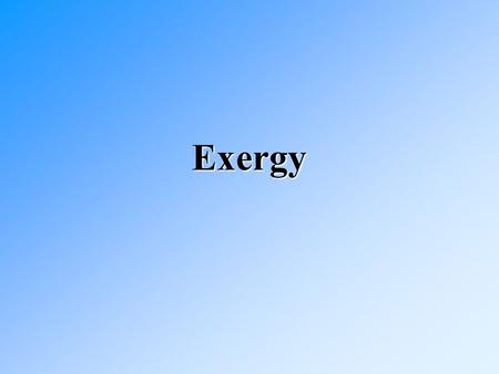 Exergy. Exergy The maximum amount of work that can be extracted from a system at a given state in a specified environment.The maximum amount of work that.