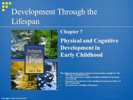 Copyright © Allyn & Bacon 2007 Development Through the Lifespan Chapter 7 Physical and Cognitive Development in Early Childhood This multimedia product.