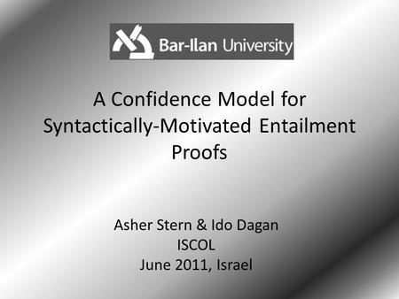 A Confidence Model for Syntactically-Motivated Entailment Proofs Asher Stern & Ido Dagan ISCOL June 2011, Israel 1.