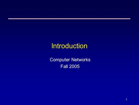 1 Introduction Computer Networks Fall 2005. 2 Computer Networks  Network: system for connecting computers using a single transmission technology  An.