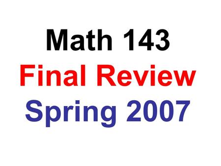 Math 143 Final Review Spring 2007