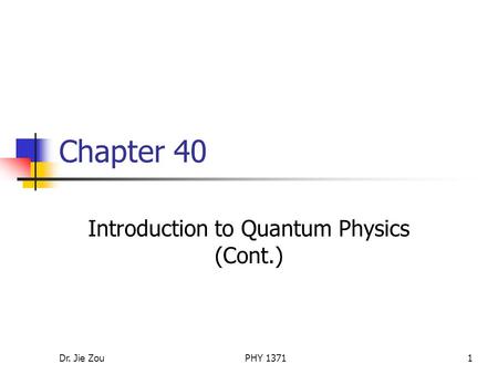 Dr. Jie ZouPHY 13711 Chapter 40 Introduction to Quantum Physics (Cont.)