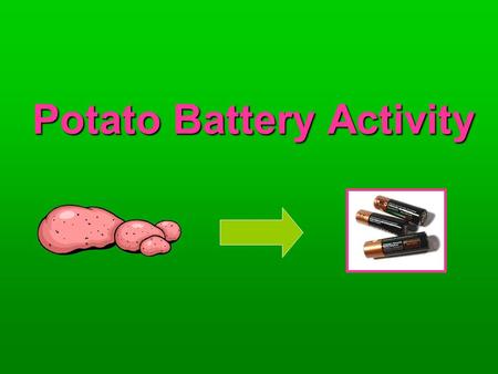 Potato Battery Activity.  Part 1: Engage  How does a battery power something?  What is a battery made of?  What happens inside the battery that allows.