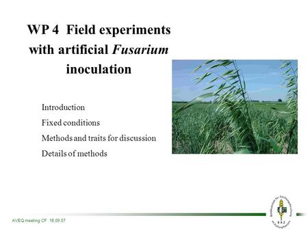 WP 4 Field experiments with artificial Fusarium inoculation Introduction Fixed conditions Methods and traits for discussion Details of methods AVEQ meeting.