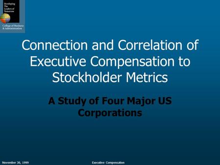 November 30, 1999Executive Compensation Connection and Correlation of Executive Compensation to Stockholder Metrics A Study of Four Major US Corporations.