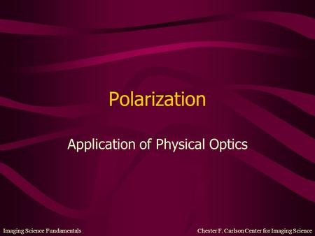 Imaging Science Fundamentals Chester F. Carlson Center for Imaging Science Polarization Application of Physical Optics.