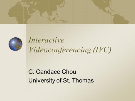 Interactive Videoconferencing (IVC) C. Candace Chou University of St. Thomas.