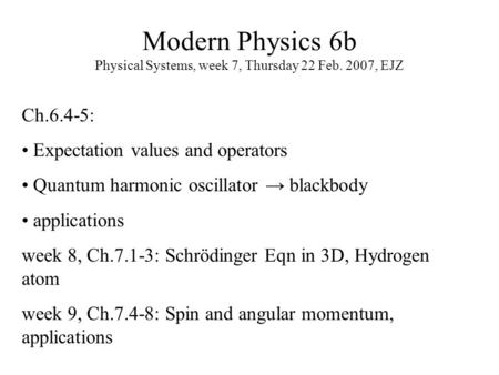 Modern Physics 6b Physical Systems, week 7, Thursday 22 Feb. 2007, EJZ Ch.6.4-5: Expectation values and operators Quantum harmonic oscillator → blackbody.
