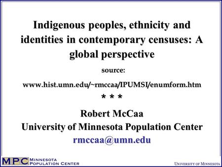 Indigenous peoples, ethnicity and identities in contemporary censuses: A global perspective source: www.hist.umn.edu/~rmccaa/IPUMSI/enumform.htm *