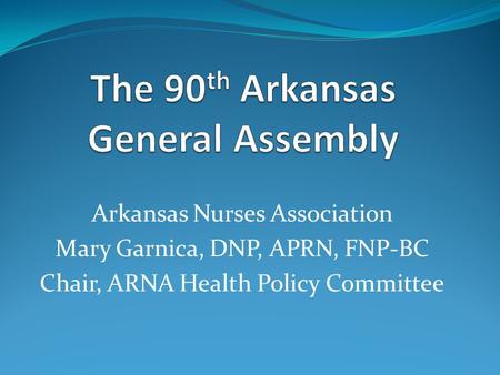 Arkansas Nurses Association Mary Garnica, DNP, APRN, FNP-BC Chair, ARNA Health Policy Committee.