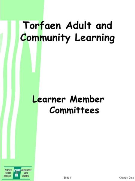 Change DateSlide 1 Torfaen Adult and Community Learning Learner Member Committees.