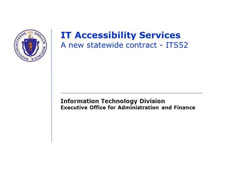 Information Technology Division Executive Office for Administration and Finance IT Accessibility Services A new statewide contract - ITS52.