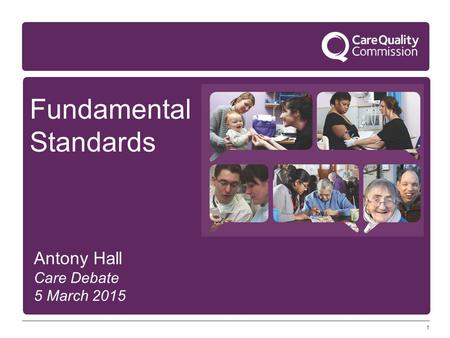 1 Fundamental Standards Antony Hall Care Debate 5 March 2015.