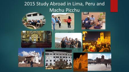 2015 Study Abroad in Lima, Peru and Machu Picchu.