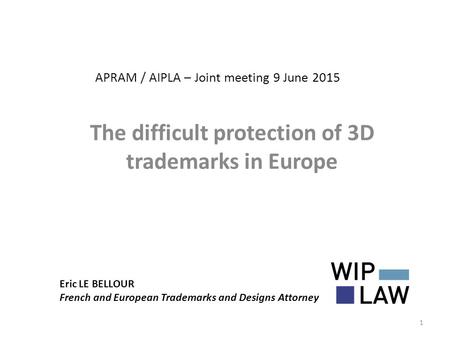 APRAM / AIPLA – Joint meeting 9 June 2015 The difficult protection of 3D trademarks in Europe Eric LE BELLOUR French and European Trademarks and Designs.