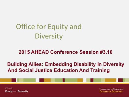 2015 AHEAD Conference Session #3.10 Building Allies: Embedding Disability In Diversity And Social Justice Education And Training Office for Equity and.