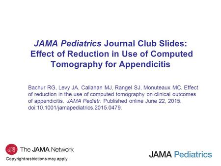 Copyright restrictions may apply JAMA Pediatrics Journal Club Slides: Effect of Reduction in Use of Computed Tomography for Appendicitis Bachur RG, Levy.