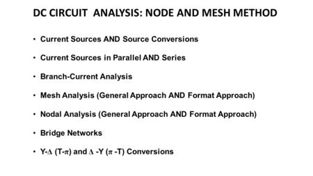 DC CIRCUIT ANALYSIS: NODE AND MESH METHOD Current Sources AND Source Conversions Current Sources in Parallel AND Series Branch-Current Analysis Mesh Analysis.
