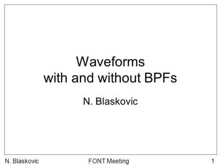 FONT Meeting1 Waveforms with and without BPFs N. Blaskovic.