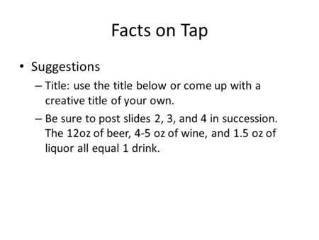 Facts on Tap Suggestions – Title: use the title below or come up with a creative title of your own. – Be sure to post slides 2, 3, and 4 in succession.