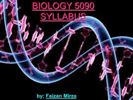 BIOLOGY 5090 SYLLABUS by; Faizan Mirza. Organization from cells to tissues, from inner appearance to outward looks Cells Specialised cells, tissues and.
