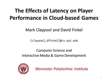 The Effects of Latency on Player Performance in Cloud-based Games Mark Claypool and David Finkel Computer Science and Interactive.