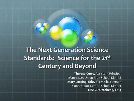 The Next Generation Science Standards: Science for the 21 st Century and Beyond Theresa Curry, Assistant Principal Manhasset Union Free School District.