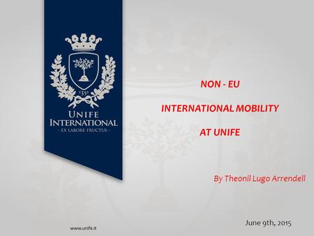 NON - EU INTERNATIONAL MOBILITY AT UNIFE By Theonil Lugo Arrendell June 9th, 2015.