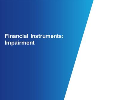 Financial Instruments: Impairment. 2 © 2015 KPMG LLP, a Delaware limited liability partnership and the U.S. member firm of the KPMG network of independent.