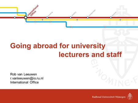 Going abroad for university lecturers and staff Rob van Leeuwen International Office.