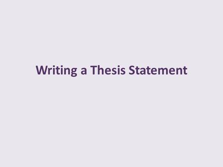 Writing a Thesis Statement. What is a Thesis? a one sentence statement that: Outlines specifically the argument of your essay tells the reader what your.