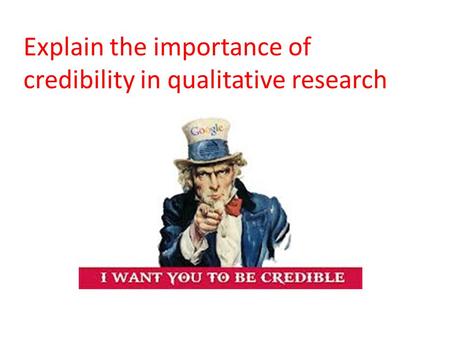 Explain the importance of credibility in qualitative research.