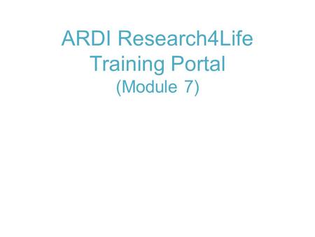 ARDI Research4Life Training Portal (Module 7). Module 7: Research4Life Training Portal Research4Life training portal sections: About Research4Life Authorship.