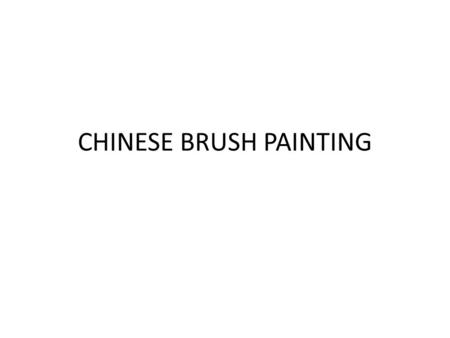 CHINESE BRUSH PAINTING. Chinese Brush Painting… …seeks to transcend the mere representation, of a subject to capture its ch'i, or life force, by using.