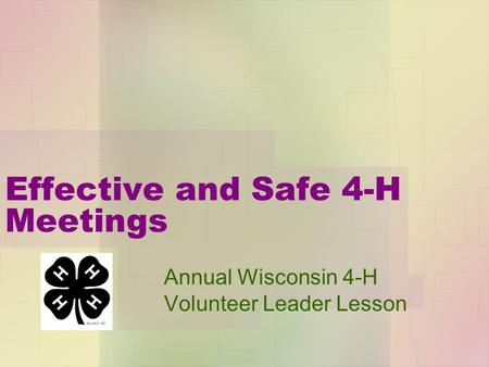 Effective and Safe 4-H Meetings Annual Wisconsin 4-H Volunteer Leader Lesson.