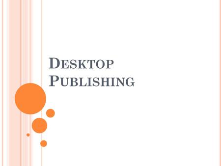 D ESKTOP P UBLISHING W HAT IS DESKTOP PUBLISHING ? Using a personal computer, word processor, graphics editor, and page layout software to design, lay.