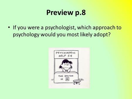 Preview p.8 If you were a psychologist, which approach to psychology would you most likely adopt?