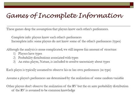 Games of Incomplete Information. These games drop the assumption that players know each other’s preferences. Complete info: players know each other’s preferences.