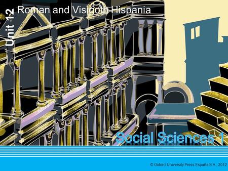 © Oxford University Press España S.A., 2012 Unit 12 Roman and Visigoth Hispania.