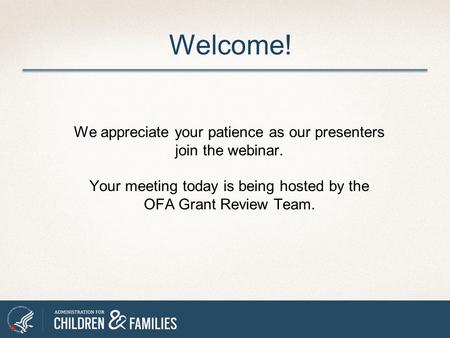 We appreciate your patience as our presenters join the webinar. Your meeting today is being hosted by the OFA Grant Review Team. Welcome!