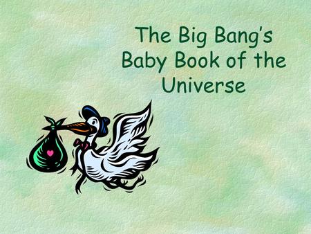 The Big Bang’s Baby Book of the Universe. Snapshot of the Life Story of the Universe.