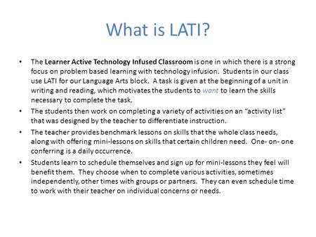 What is LATI? The Learner Active Technology Infused Classroom is one in which there is a strong focus on problem based learning with technology infusion.