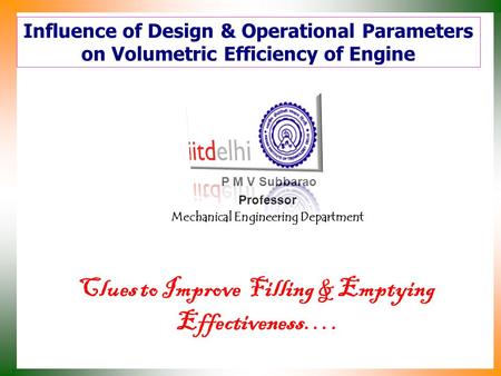 Influence of Design & Operational Parameters on Volumetric Efficiency of Engine P M V Subbarao Professor Mechanical Engineering Department Clues to Improve.